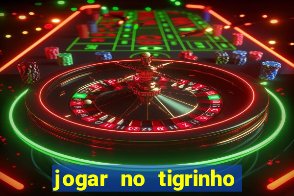 jogar no tigrinho sem deposito